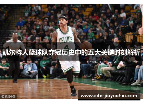 凯尔特人篮球队夺冠历史中的五大关键时刻解析