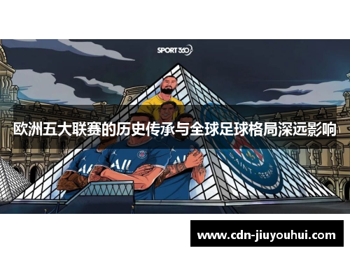 欧洲五大联赛的历史传承与全球足球格局深远影响