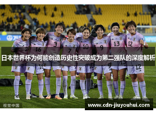 日本世界杯为何能创造历史性突破成为第二强队的深度解析 日本世界杯为何能创造历史性突破成为第二强队的深度解析