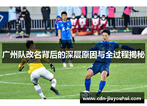 广州队改名背后的深层原因与全过程揭秘 广州队改名背后的深层原因与全过程揭秘