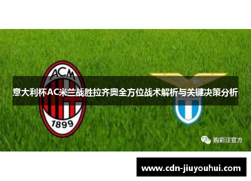 意大利杯AC米兰战胜拉齐奥全方位战术解析与关键决策分析