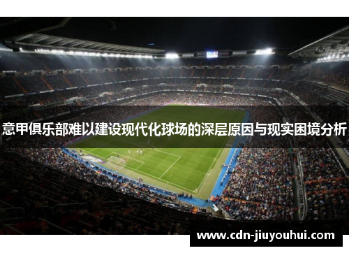 意甲俱乐部难以建设现代化球场的深层原因与现实困境分析