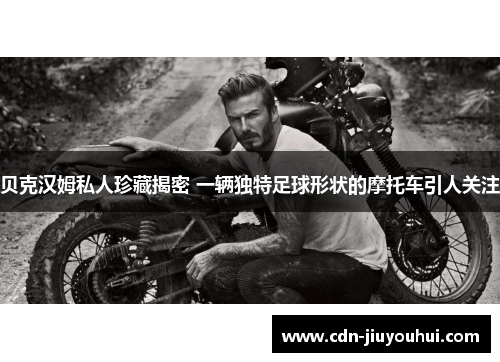 贝克汉姆私人珍藏揭密 一辆独特足球形状的摩托车引人关注